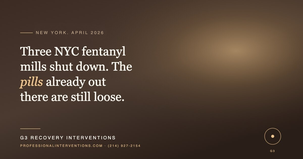 A promotional graphic for G3 Recovery Interventions with a dark brown gradient. Text reads: "New York • April 2026. Three NYC fentanyl mills shut down. The pills already out there are still loose." The bottom contains the website professionalinterventions.com and phone number (214) 927-2154.
